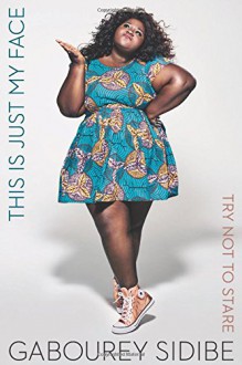 This Is Just My Face: Try Not to Stare - Gabourey Sidibe