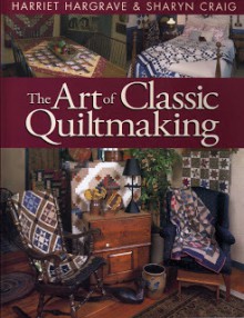 The Art of Classic Quiltmaking - Harriet Hargrave, Sharyn Squier Craig