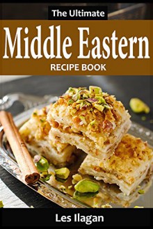 Middle Eastern Recipes: The Ultimate Middle Eastern Recipe Book - Les Ilagan, Content Arcade Publishing