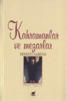 Kahramanlar ve Mezarlar - Ernesto Sábato, Pınar Savaş