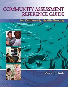 Community Assessment Reference Guide for Community Health Nursing - Mary Jo Clark