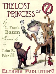 The Lost Princess of Oz [Illustrated] - L. Frank Baum, Eltanin Publishing, John R. Neill