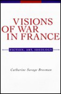 Visions of War in France: Fiction, Art, Ideology - Catharine Savage Brosman