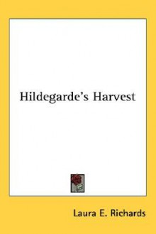 Hildegarde's Harvest - Laura E. Richards