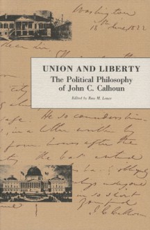 Union and Liberty - John C. Calhoun, Ross M. Lence