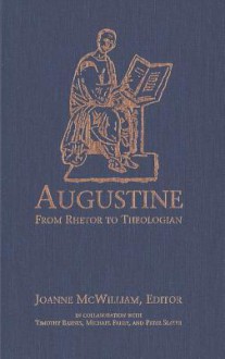 Augustine: From Rhetor to Theologian - Peter Slater, Joanne McWilliam