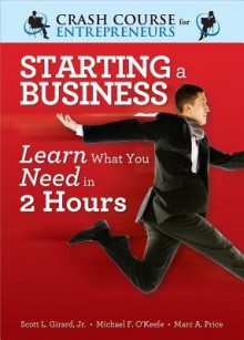 Starting a Business: Learn What You Need in Two Hours - Scott L. Girard Jr., Marc A. Price