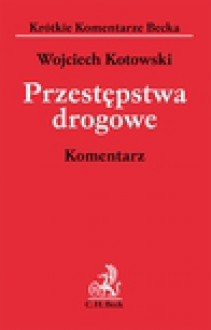 Przestępstwa drogowe. Komentarz - Wojciech Kotowski