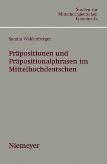 PrÃ¤positionen Und PrÃ¤positionalphrasen Im Mittelhochdeutschen (Studien Zur Mittelhochdeutschen Grammatik) (German Edition) - Sandra Waldenberger