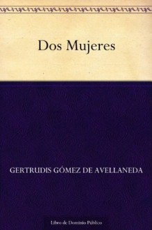 Dos Mujeres (Spanish Edition) - de Avellaneda, Gertrudis Gómez