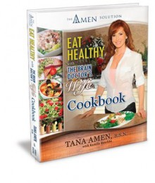 Eat Healthy with the Brain Doctor's Wife Cookbook: The Amen Solution - Tana Amen, Kamila Reschke