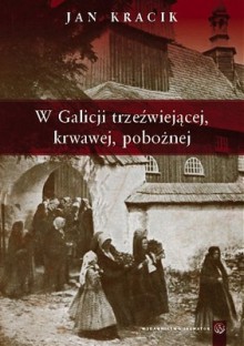 W galicji trzeźwiejącej, krwawej, pobożnej - Jan Kracik