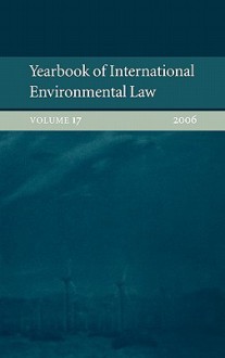 Yearbook of International Environmental Law: Volume 17, 2006 - Ole Kristian Fauchald, David Hunter