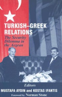 Turkish-Greek Relations: The Security Dilemma in the Aegean - Mustafa Aydin