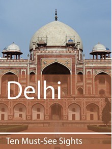 Ten Must-See Sights: Delhi - Mark Green