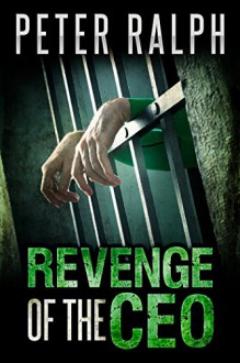 Revenge Of The CEO: White Collar Crime Financial Thriller - Peter Ralph