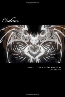 Cadma: Livro 1: O Inicio das Aventuras (Volume 1) (Portuguese Edition) - Ana Moura, Sunia R. T. Moura, Sunia Regina Terra de Moura, Marcos J.T. Moura, Álvaro Nunes, Ricardo Parente