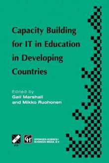 Capacity Building for It in Education in Developing Countries: Ifip Tc3 Wg3.1, 3.4 & 3.5 Working Conference on Capacity Building for It in Education in Developing Countries 19 25 August 1997, Harare, Zimbabwe - Gail Marshall, Mikko Ruohonen