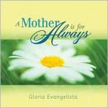 A Mother Is for Always - Gloria Evangelista