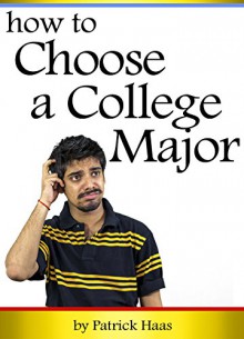 How to Choose a Major: An Essential Guide to Choosing a Major in College - Patrick Haas