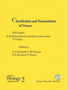 Classification And Nomenclature Of Viruses: Fifth Report Of The International Committee On Taxonomy Of Viruses [For The] Virology Division Of The International Union Of Microbiological Societies - R.I.B. Francki, F. Brown, C.M. Fauquet, D.L. Knudson