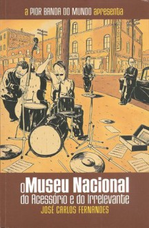 O Museu Nacional do Acessório e do Irrelevante (A Pior Banda do Mundo, #2) - José Carlos Fernandes