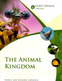 God's Design for Life: The Animal Kingdom (God's Design Series) - Debbie Lawrence, Richard Lawrence