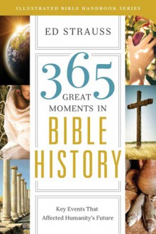 365 Great Moments in Bible History: Key Events That Affected Humanity's Future - Ed Strauss