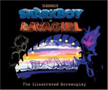 The Adventures of Sharkboy and Lavagirl: The Illustrated Screenplay - Robert Rodriguez