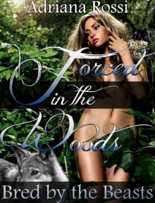 Forced in the Woods (Bred by the Beasts Trilogy Part 1) - Adriana Rossi