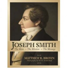 Joseph Smith: The Man, The Mission, The Message - Matthew B. Brown