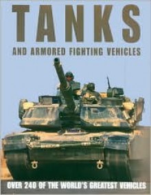 Tanks and Armoured Fighting Vehicles: The World's Greatest Vehicles - Robert Jackson