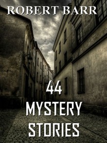 44 Mystery Stories: Collection - Robert Barr