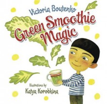 Green Smoothie Magic - Victoria Boutenko, Katya Korobkina