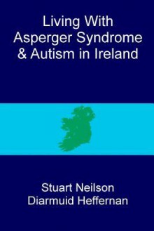 Living with Asperger Syndrome and Autism in Ireland - Stuart Neilson, Diarmuid Heffernan