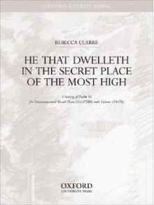 He That Dwelleth in the Secret Place of the Most High: A Setting of Psalm 91 for Unaccompanied Mixed Choir (Ssaattbb) with Soloists (Saatb) - Rebecca Clarke