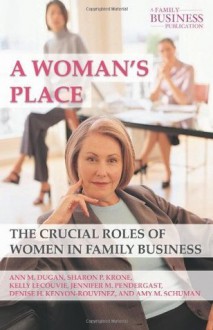 A Woman's Place: The Crucial Roles of Women in Family Business (A Family Business Publication) - Ann M. Dugan, Sharon P. Krone, Kelly LeCouvie, Jennifer M. Pendergast