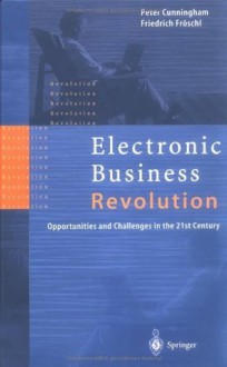 Electronic Business Revolution: Opportunities and Challenges in the 21st Century - Peter Cunningham, Friedrich Frxf6schl