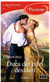 Duca dei miei desideri (I Romanzi Passione) (Serie Maiden Lane Vol. 12) - Elizabeth Hoyt, Lucia Rebuscini