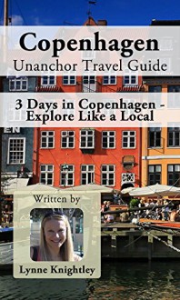 Copenhagen Unanchor Travel Guide - 3 Days in Copenhagen - Explore Like a Local - Lynne Knightley, Unanchor