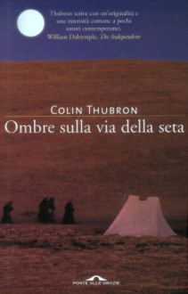 Ombre sulla via della seta (Ponte alle Grazie Storie) - Colin Thubron, Raffaella Belletti