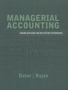 Managerial Accounting: Making Decisions and Motivating Performance - Srikant M. Datar