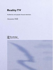 Reality TV: Factual Entertainment and Television Audiences - Annette Hill