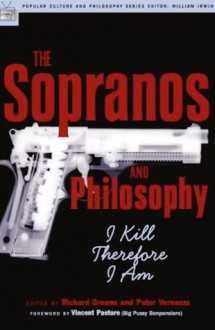 The Sopranos and Philosophy: I Kill Therefore I Am (Popular Culture and Philosophy) - Richard Greene, Peter Vernezze, Vincent Pastore