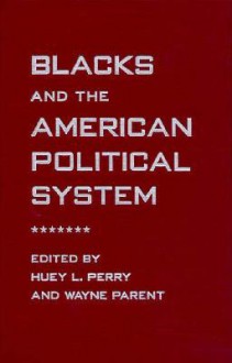 Blacks and the American Political System - Huey L. Perry, Wayne Parent