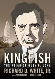 Kingfish: The Reign of Huey P. Long (Audio) - Richard D. White Jr.