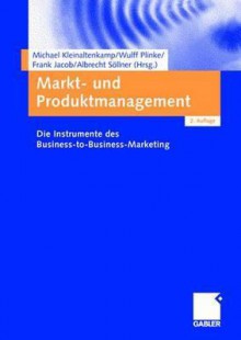 Markt Und Produktmanagement: Die Instrumente Des Business To Business Marketing - Michael Kleinaltenkamp, Wulff Plinke, Frank Jacob, Albrecht Söllner