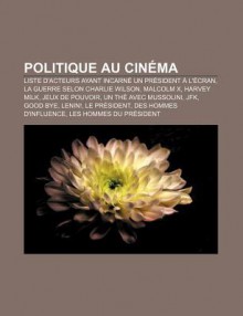 Politique Au Cin Ma: Liste D'Acteurs Ayant Incarn Un PR Sident L' Cran, La Guerre Selon Charlie Wilson, Malcolm X, Harvey Milk - Source Wikipedia