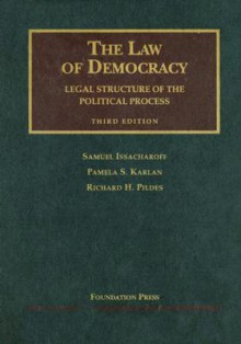 The Law of Democracy: Legal Structure of the Political Process (University Casebook) - Samuel Issacharoff, Pamela S. Karlan, Richard H. Pildes