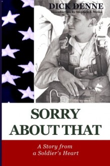 Sorry About That: A Story from a Soldier's Heart - Dick Denne, Stephen J. Weiss